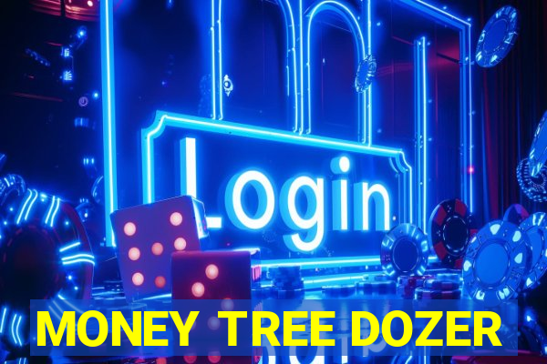 MONEY TREE DOZER